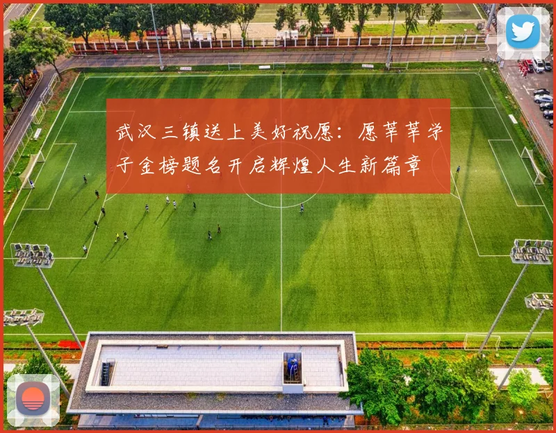 武汉三镇送上美好祝愿：愿莘莘学子金榜题名开启辉煌人生新篇章