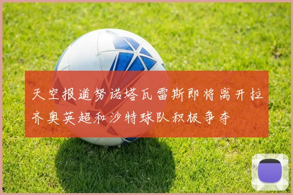 天空报道努诺塔瓦雷斯即将离开拉齐奥英超和沙特球队积极争夺