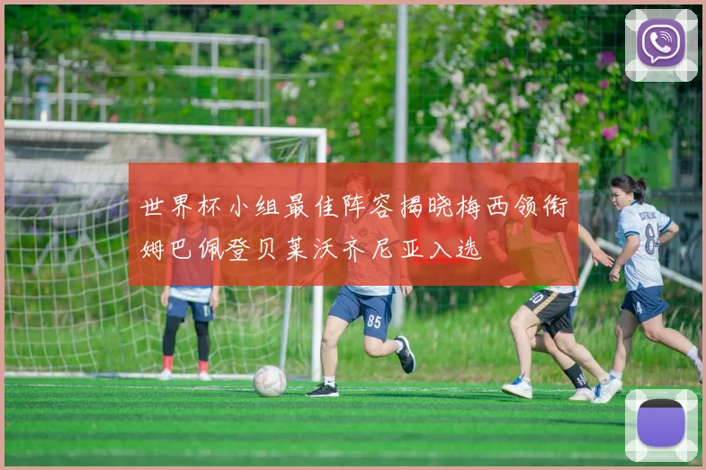 世界杯小组最佳阵容揭晓梅西领衔姆巴佩登贝莱沃齐尼亚入选
